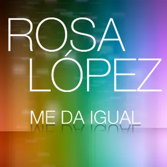 Me Da Igual by Rosa López