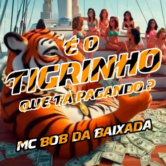 É o Tigrinho Que Tá Pagando? by MC BOB DA BAIXADA