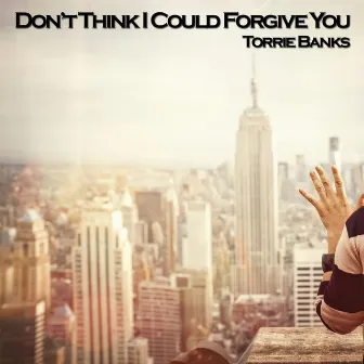 Don't Think I Could Forgive You by Torrie Banks