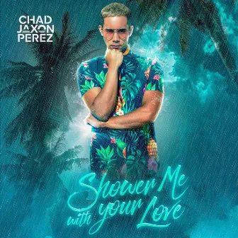 Shower Me With Your Love by Chad Jaxon Perez