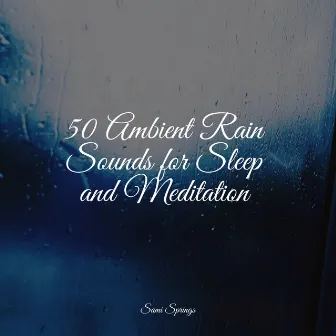 50 Ambient Rain Sounds for Sleep and Meditation by Nature & Sounds Backgrounds