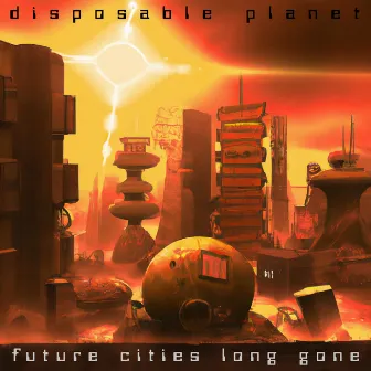 Future Cities Long Gone by Disposable Planet