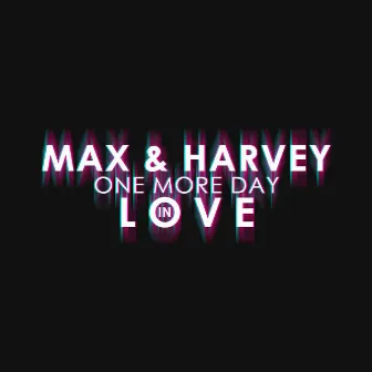 One More Day in Love by Max & Harvey