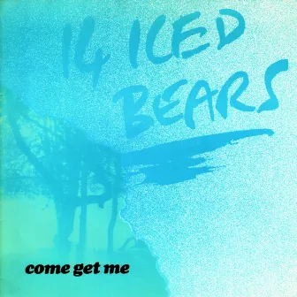 Come Get Me by 14 Iced Bears