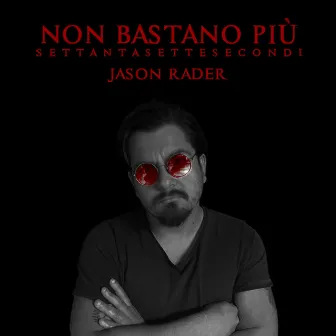 Non Bastano Più (SettantaSette Secondi) by Jason Rader