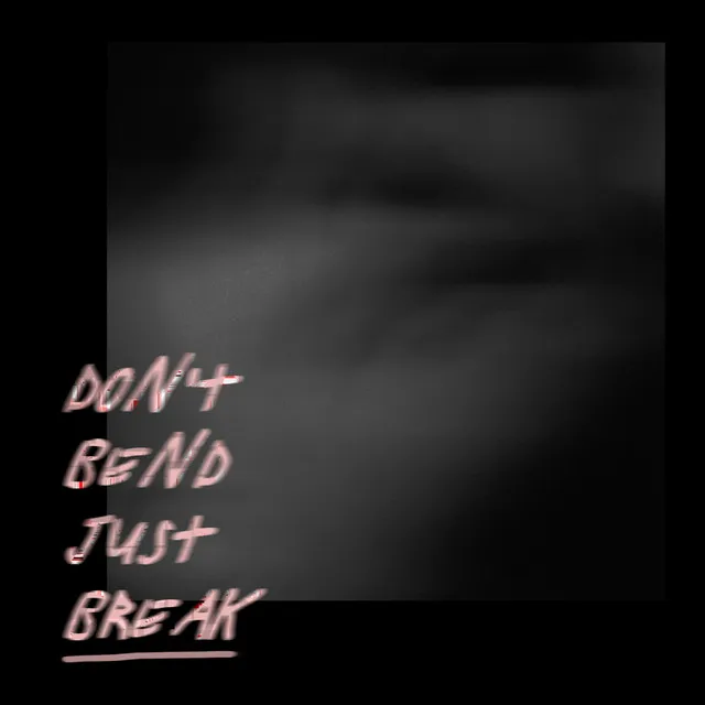 Don't Bend Just Break