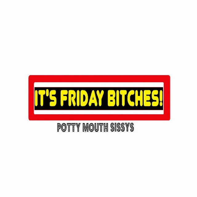 It's Friday Bitches! - Version 2.0