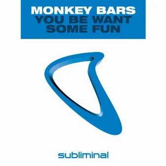 You Be Want Some Fun by Monkey Bars