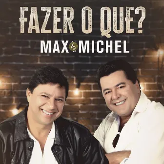 Fazer o Que? by Max & Michel