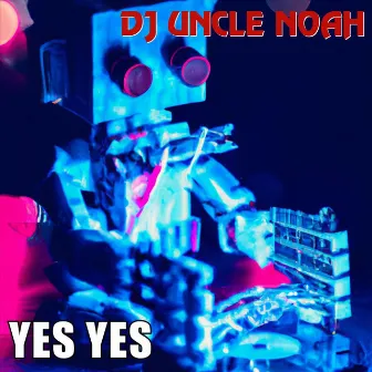 Yes Yes by DJ Uncle Noah