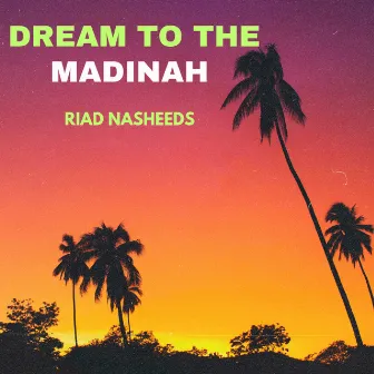 Dream To The Madinah by Riad Nasheeds