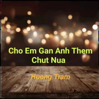 Cho Em Gan Anh Them Chut Nua by Charmy Pham