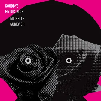 Goodbye My Dictator by Michelle Gurevich