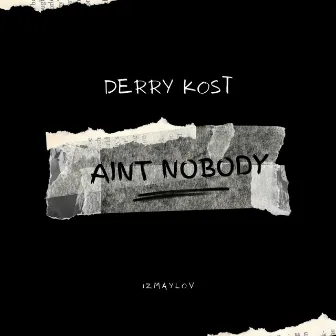 Aint Nobody by Derry Kost