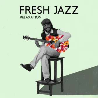 Fresh Jazz Relaxation – Soothing Sounds of Saxophone, Guitar and Piano, Soft Music to Relax by Jazz Guitar Music Zone