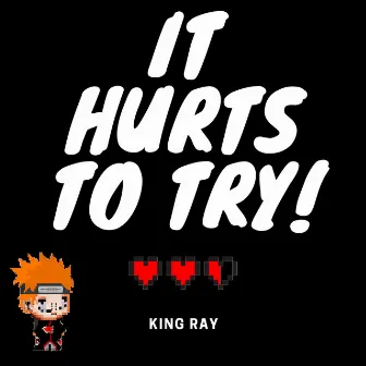 It Hurts to Try! by King Ray