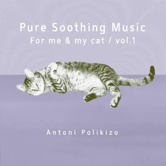 Pure Soothing Music for Me and My Cat, Vol. 1 by Antoni Polikizo