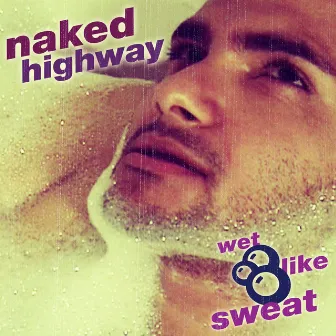 Wet Like Sweat by Naked Highway