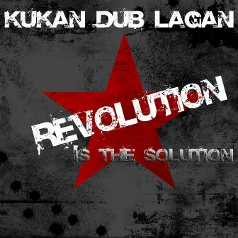 Revolution Is the Solution by Kukan Dub Lagan