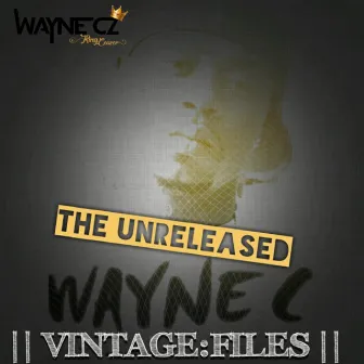 The Unreleased Wayne C Vintage: Files by Wayne Cz