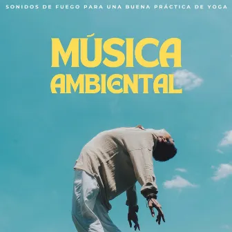 Música Ambiental: Sonidos De Fuego Para Una Buena Práctica De Yoga by 