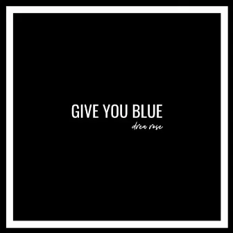 Give You Blue by Drea Rose