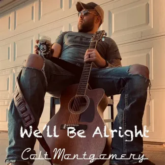 We'll Be Alright by Colt Montgomery