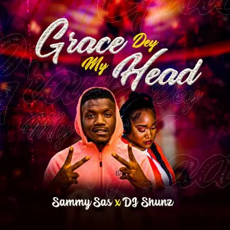 Grace dey my head by Sammy Sas