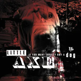 If You Want Loyalty Buy A Dog by Little Axe