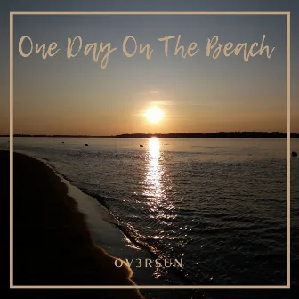 One Day on the Beach by OV3RSUN