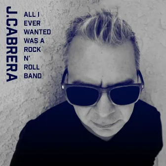 All I Ever Wanted Was a Rock n' roll Band by J Cabrera