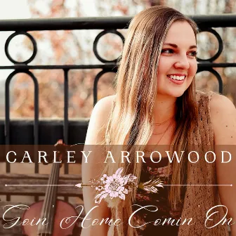 Goin' Home Comin' On by Carley Arrowood