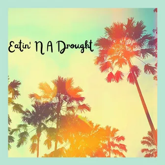 Eatin' N A Drought by BFA Flexx