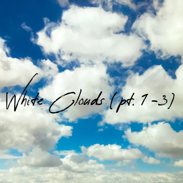 White Clouds (pt. 1 - 3)