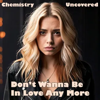 Don't Wanna Be In Love Any More by Chemistry Uncovered