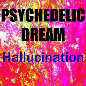 Psychedelic Dream by Hallucination