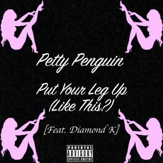 Put Your Leg Up (Like This?) by Petty Penguin