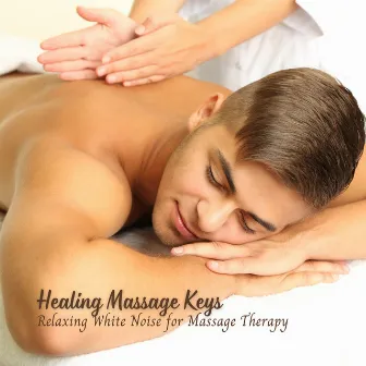 Healing Massage Keys: Relaxing White Noise for Massage Therapy by White Noise Project