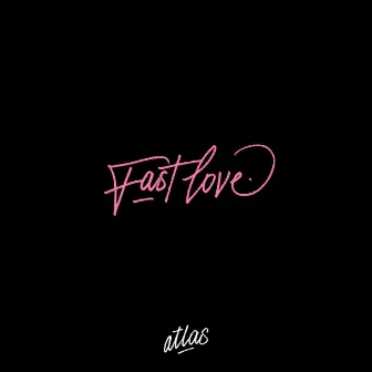 Fast Love by Atlas