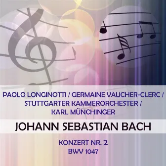 Paolo Longinotti / Germaine Vaucher-Clerc / Stuttgarter Kammerorchester / Karl Münchinger play: Johann Sebastian Bach: Konzert Nr. 2, BWV 1047 by Reinhold Barchet