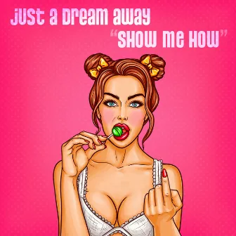 Show Me How by Just A Dream Away