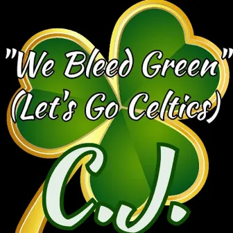 We Bleed Green (Let's Go Celtic's) by CJ