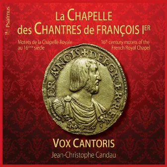 La chapelle des chantres de François 1er (Motets de la chapelle royale au 16eme siècle) by Jean-Christophe Candau