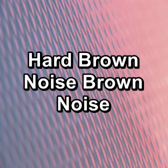 Hard Brown Noise Brown Noise by White Noise Pink Noise