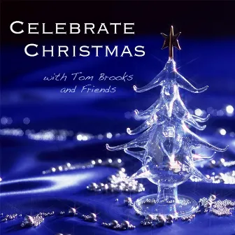 Celebrate Christmas With Tom Brooks & Friends by Tom Brooks