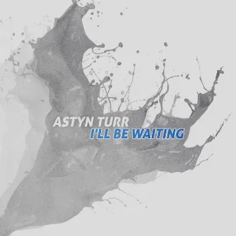 I'll Be Waiting by Astyn Turr