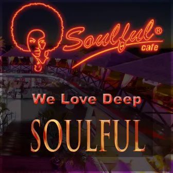 We Love Deep Soulful by Soulful-Cafe