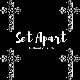 Set Apart : Authentic Truth by Authentic Truth