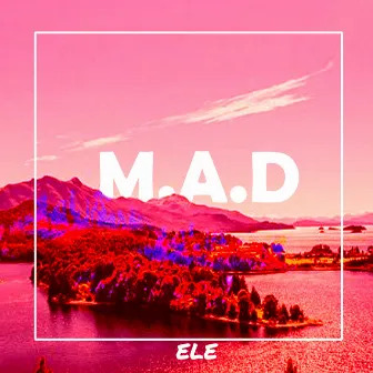 M.A.D by Ele