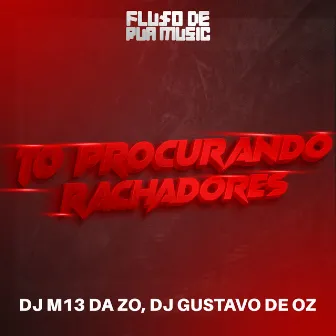 To Procurando Rachadores by DJ GUSTAVO DE OZ